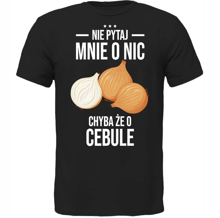 KOSZULKA NIE PYTAJ CHYBA ŻE O CEBULA Prezent