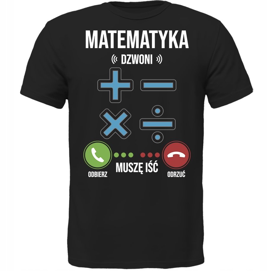 KOSZULKA MATEMATYKA DZWONI MUSZĘ IŚĆ SUPER PREZENT