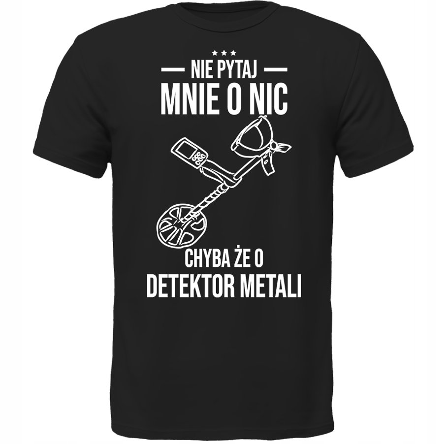 KOSZULKA NIE PYTAJ CHYBA ŻE O DETEKTOR METALI Prezent