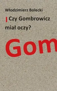Czy Gombrowicz miał oczy? - Włodzimierz Bolecki