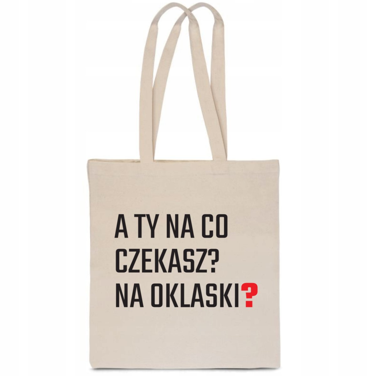 EKO TORBA BAWEŁNIANA zakupy A TY NA CO CZEKASZ? NA OKLASKI? śmieszna TT_054