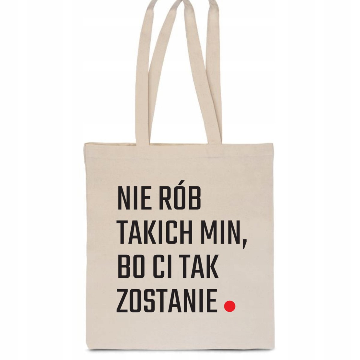 EKO TORBA BAWEŁNIANA nadruk NIE RÓB TAKICH MIN BO CI TAK ZOSTANIE TT_044