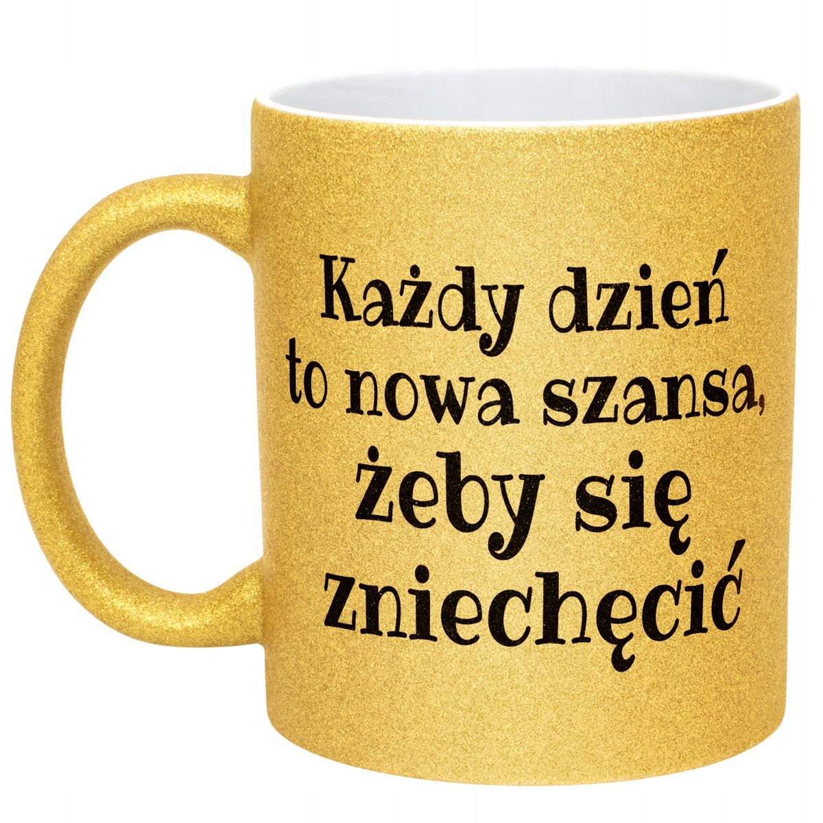 Złoty Kubek Brokatowy Każdy Dzień To Nowa Szansa Zabawny Prezent