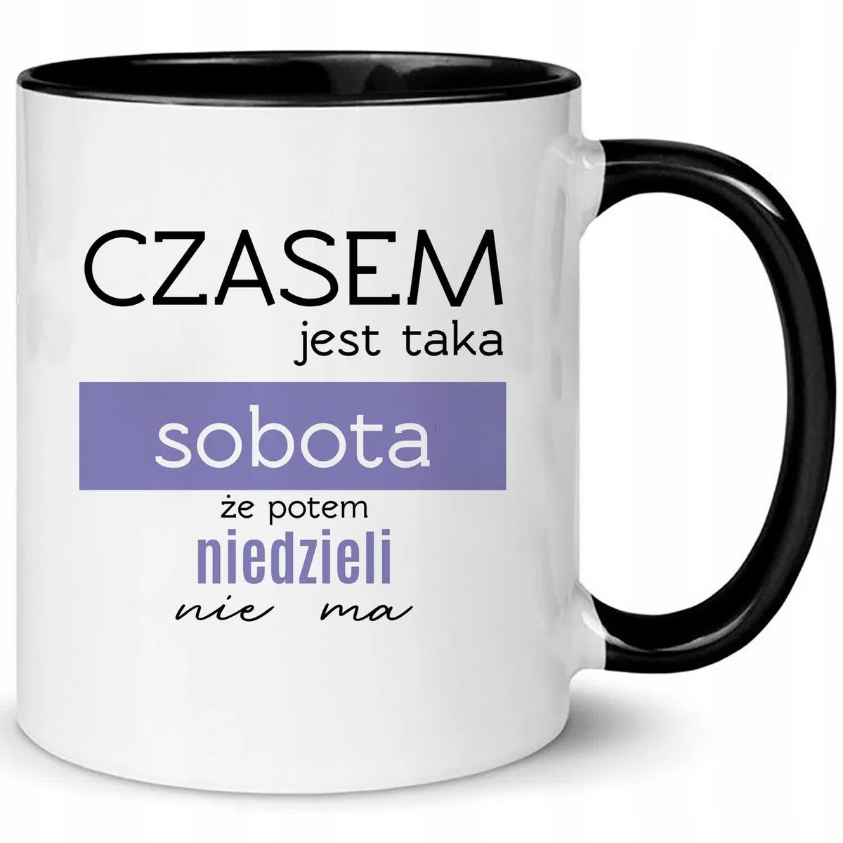 Kubek Biało Czarny CZASEM JEST TAKA SOBOTA ŻE NIE MA NIEDZIELI Prezent Wz