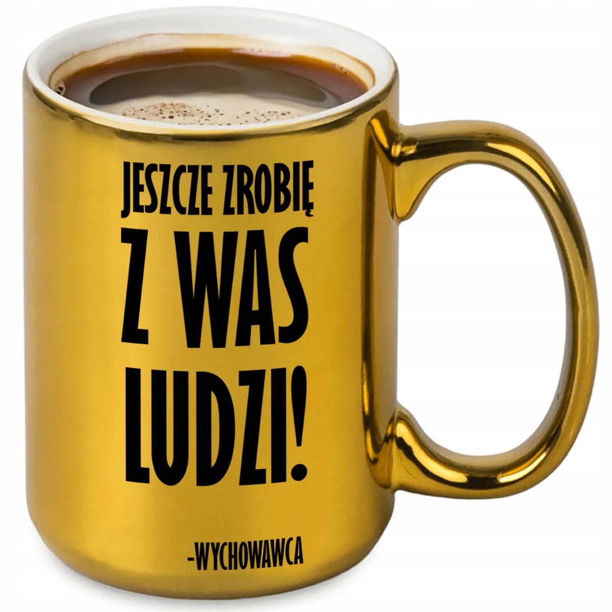 Błyszczący Kubek ZŁOTY XXL 440ml dla NAUCZYCIELA Jeszcze Zrobię z Was Ludzi
