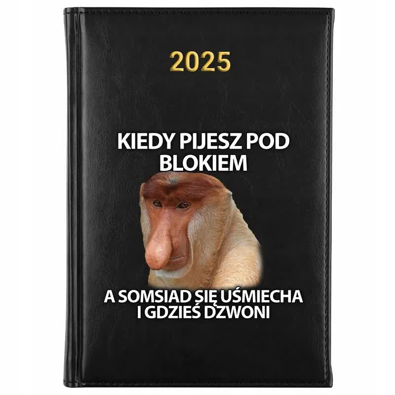 Kalendarz A5 2025 KIEDY PIJESZ POD BLOKIEM A SĄSIAD GDZIEŚ DZWONI Wzory