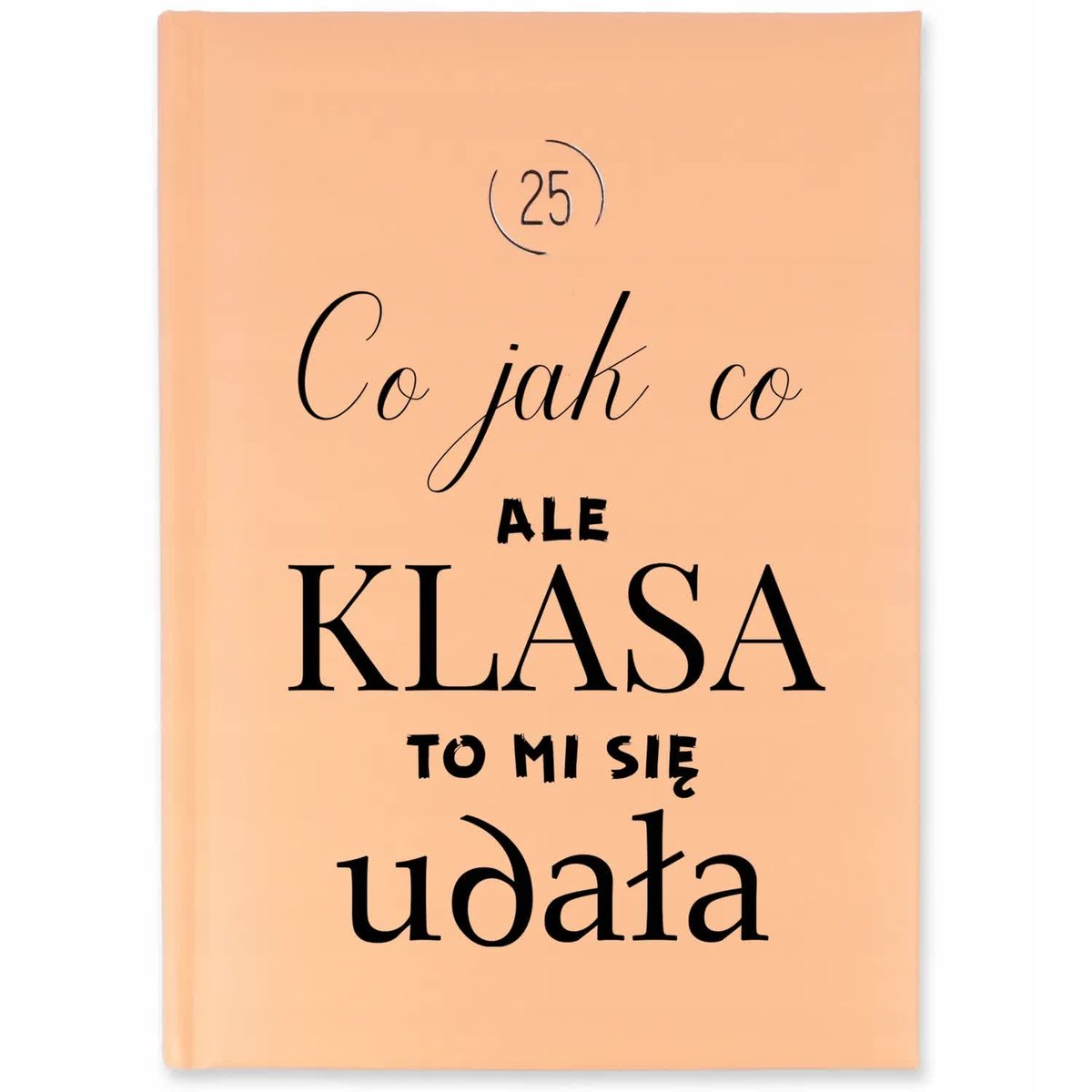 Kalendarz A5 2025 Brzoskwiniowy CO JAK CO ALE KLASA MI SIĘ UDAŁA Wzory