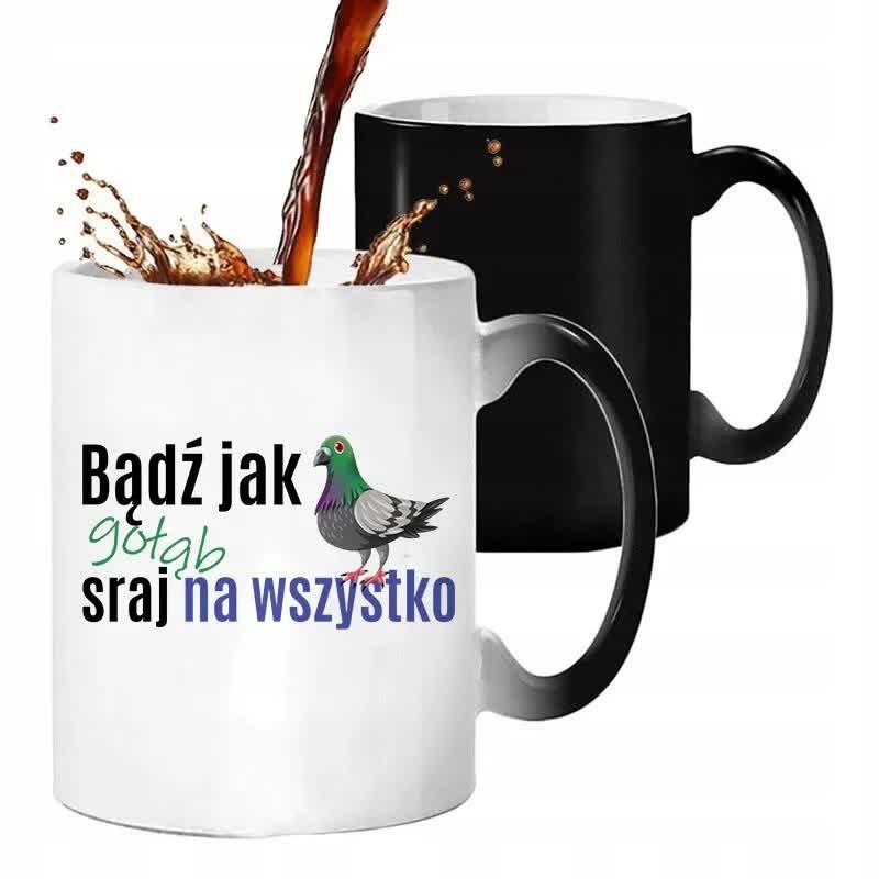 Kubek Magiczny BĄDŹ JAK GOŁĄB SR*J NA WSZYSTKO 330ML Śmieszne Zabawne Wzory