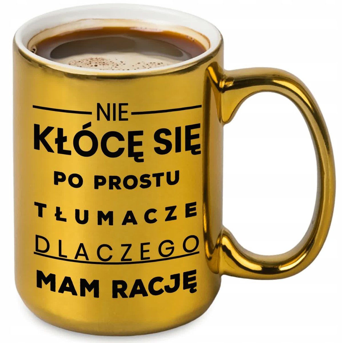 Kubek XXL Złoty TŁUMACZE DLACZEGO MMA RACJĘ Pomysł Prezent Urodziny WZORY