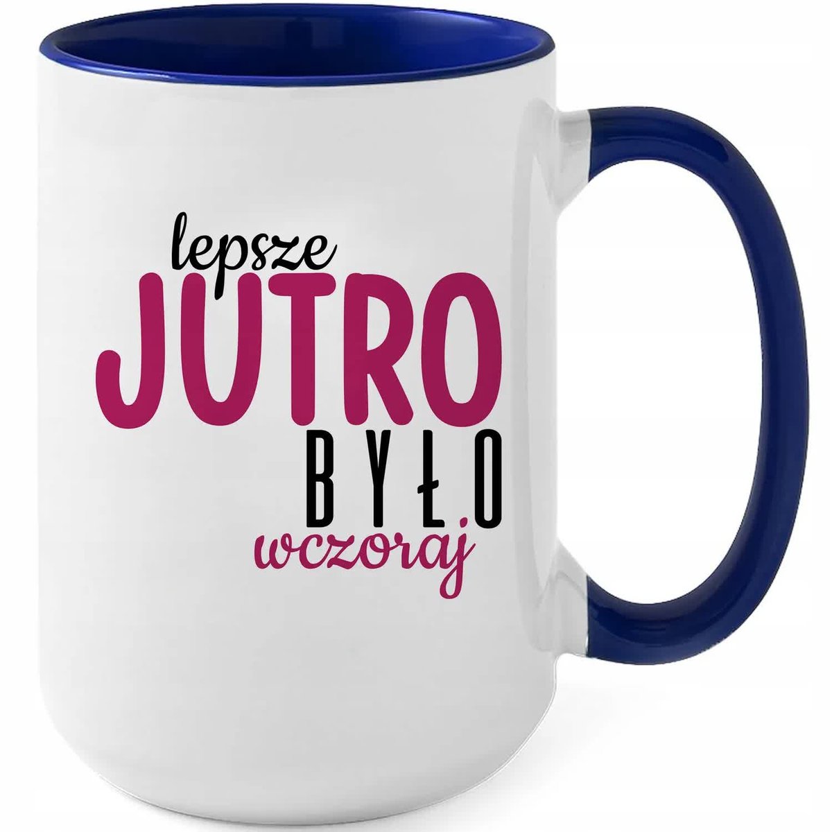 Kubek XXL Granatowy LEPSZE JUTRO BYŁO WCZORAJ Prezent Do Pracy Zabawne Wz