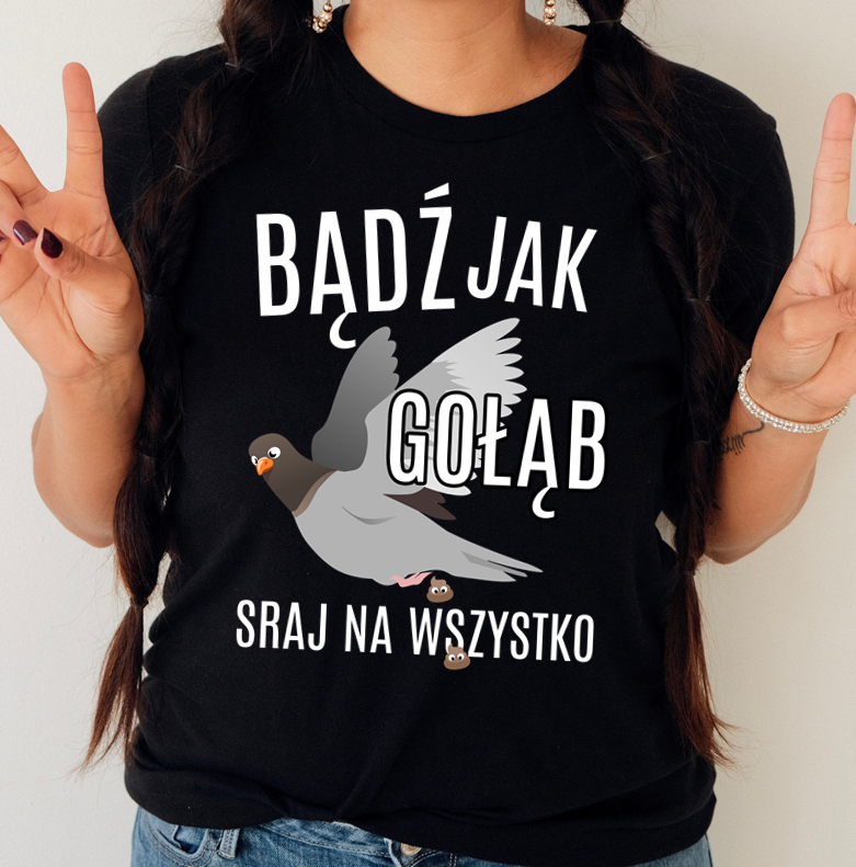 a bluzka motywacyjna bądź jak gołąb sraj na wszystko