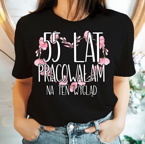 koszulka na 55 - 55 lat pracowałam na ten wygląd