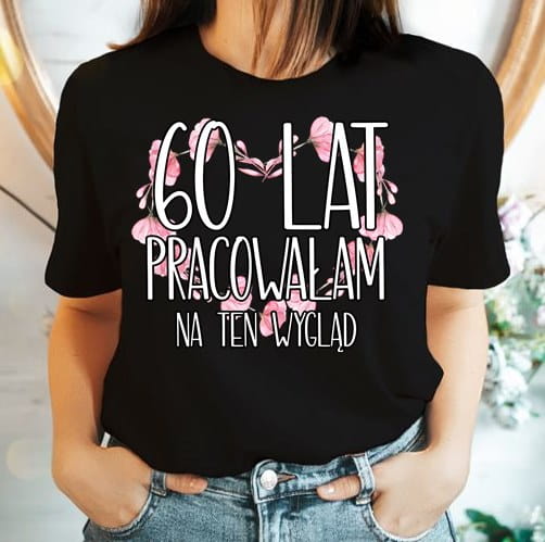 koszulka na 60 - 60 lat pracowałam na ten wygląd