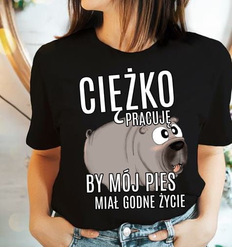 koszulka dla psiary, ciężko pracuję by mój pies miał godne życie