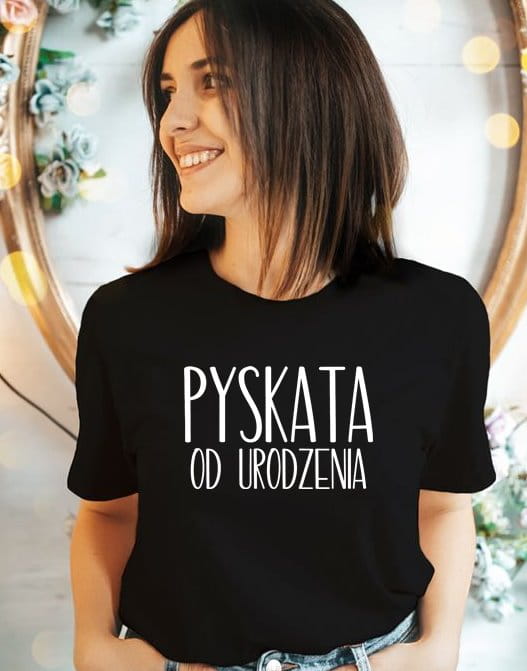 koszulka PYSKATA OD URODZENIA