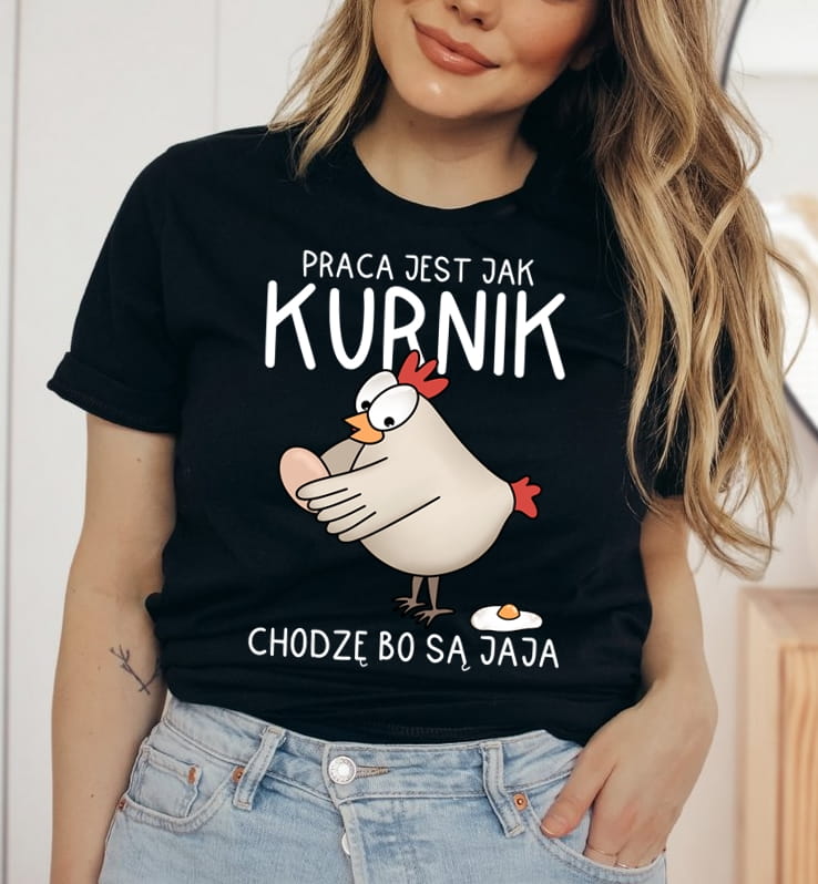 koszulka damska praca jest jak kurnik chodzę bo są jaja
