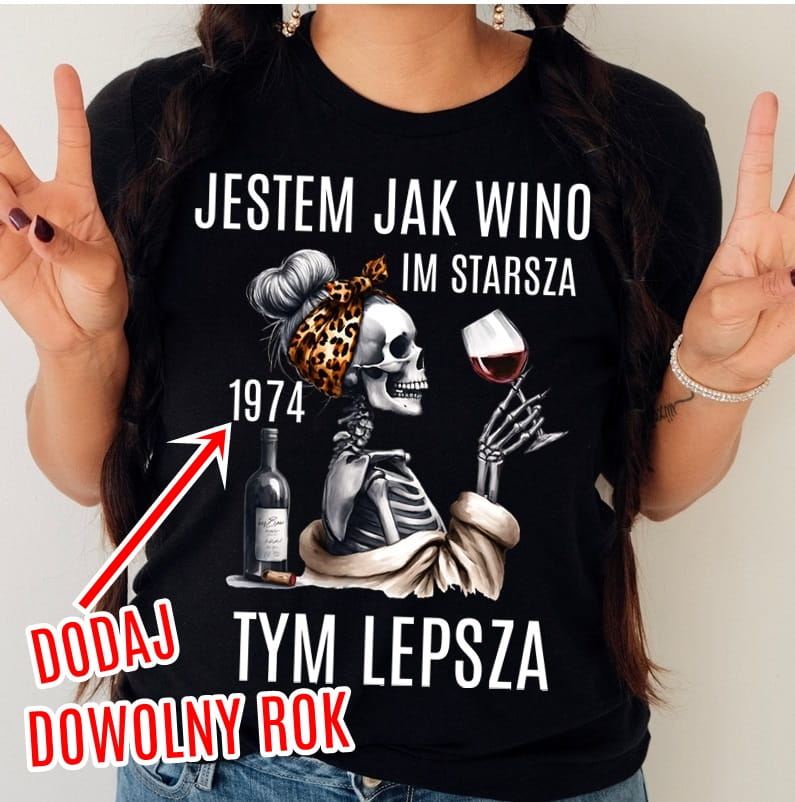 kOSZULKA NA URODZINY - JESTEM JAK WINO IM STARSZA TYM LEPSZA - DODAJ ROK