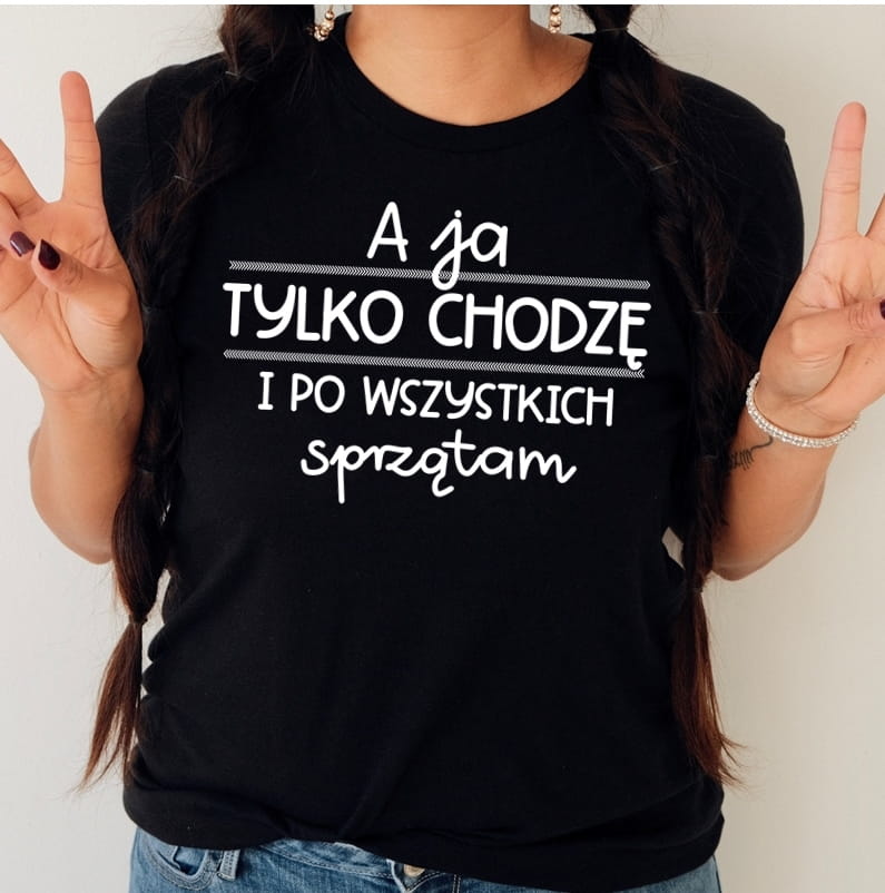 koszulka a ja tylko chodzę i po wszystkich sprzątam