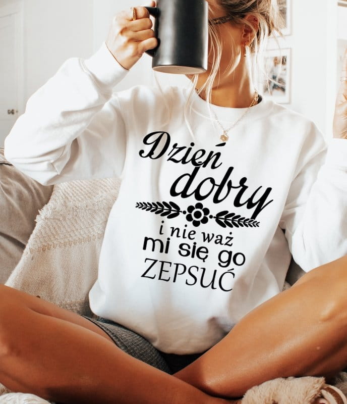 Bluza dla dziewczyny na prezent DZIEŃ DOBRY I NIE WAŻ MI SIĘ GO ZEPSUĆ