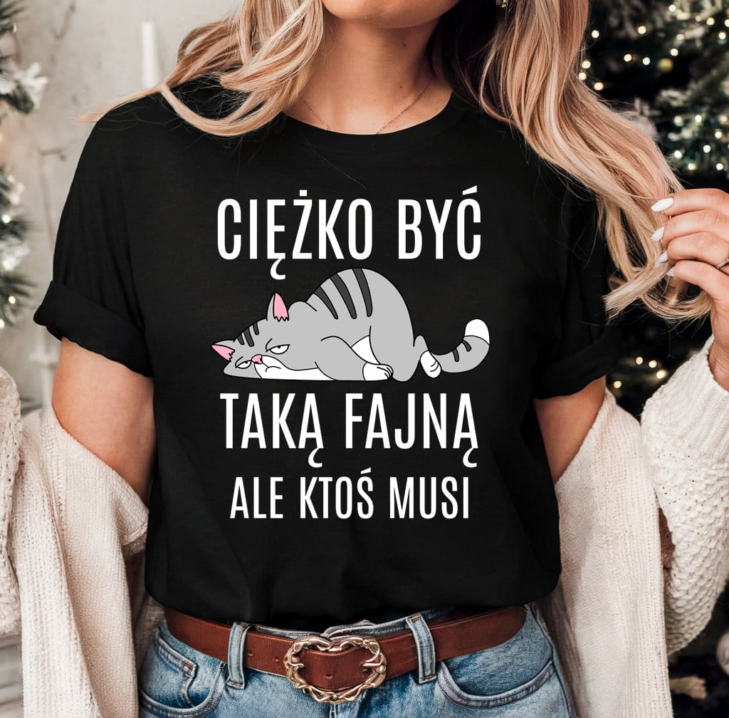 CIEŻKO BYĆ TAKĄ FAJNĄ ALE KTOŚ MUSI - ŚMIESZNA DAMSKA KOSZULKA NA PREZENT