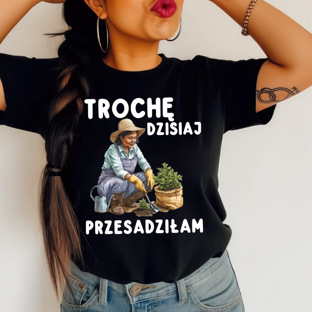 Koszulka DAMSKA -TROCHĘ DZISIAJ PRZESADZIŁAM D49