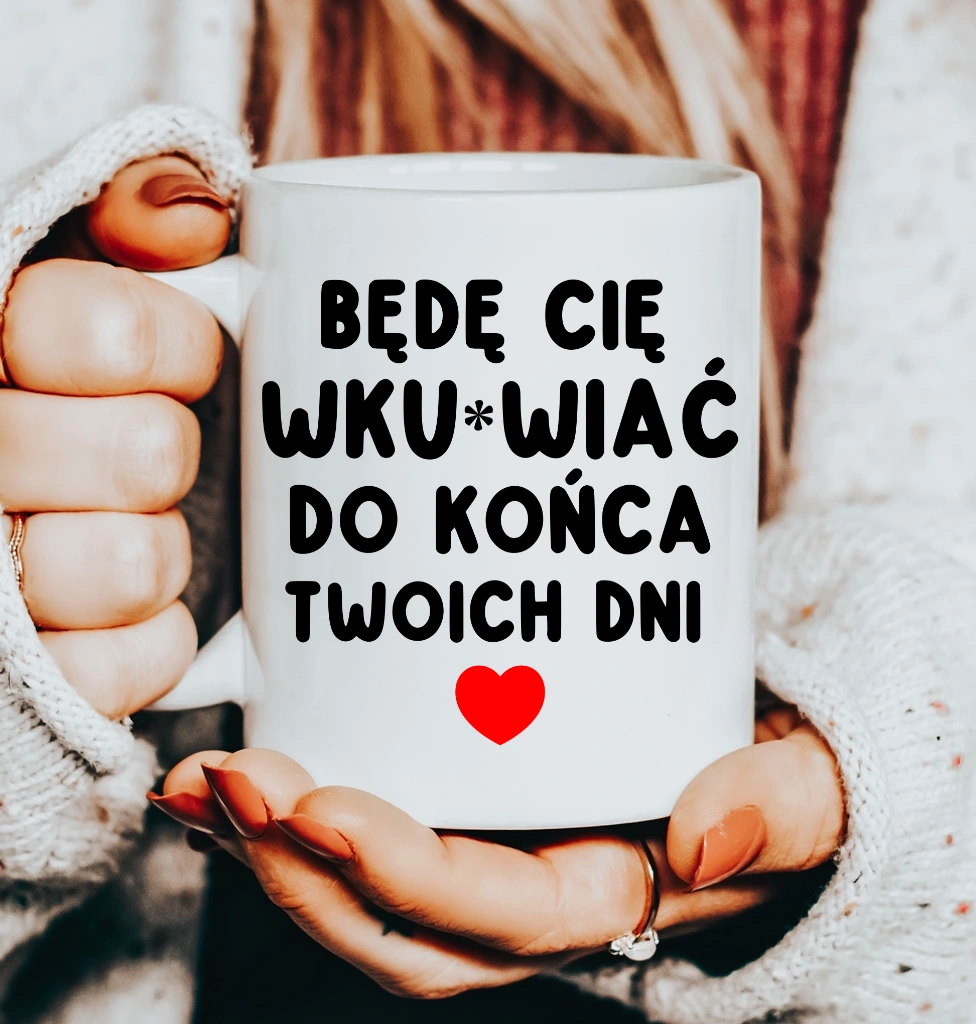 kubek na walentynki - będę cię wkur*iać do końca twoich dni