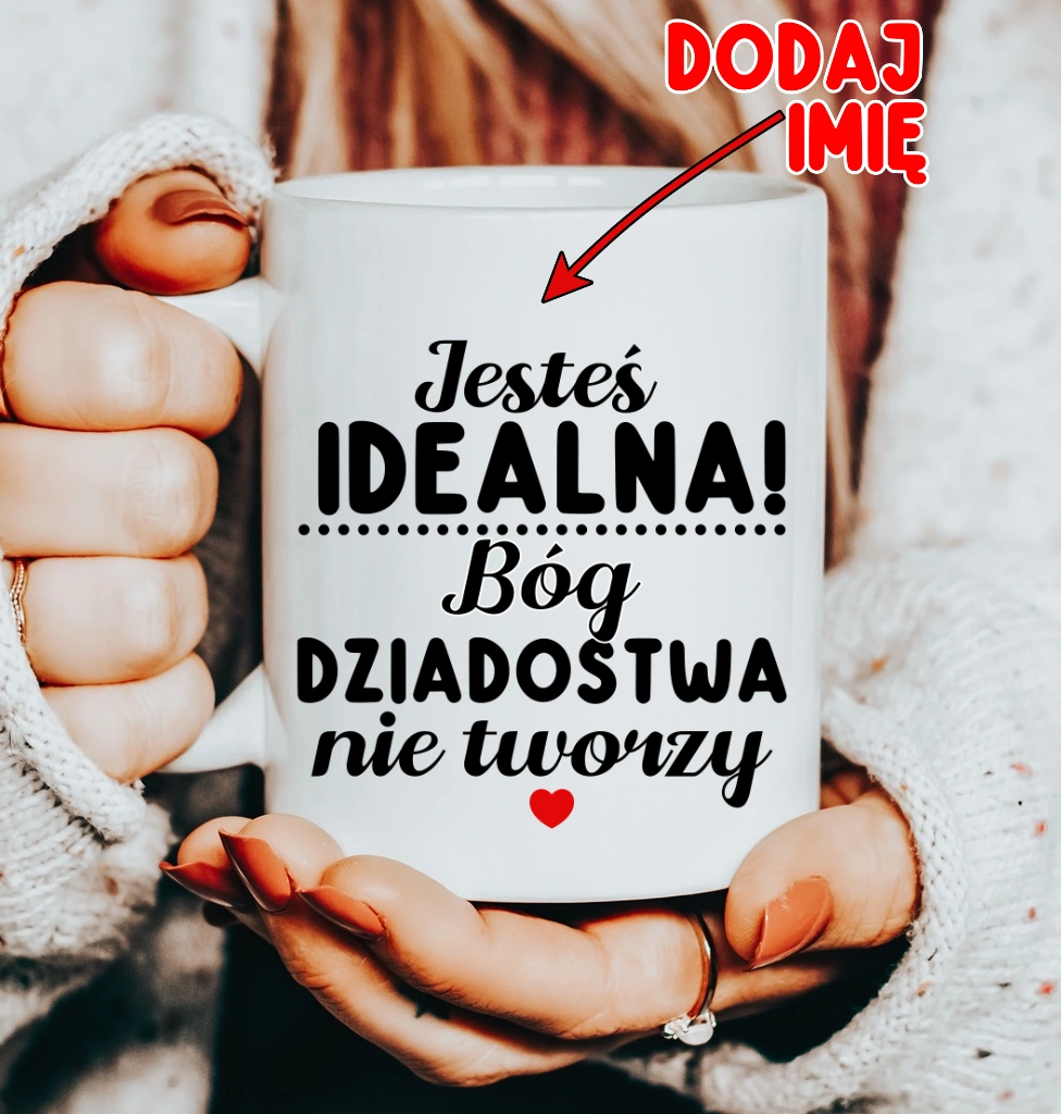 kubek - jesteś idealna ,bóg dziadostwa nie tworzy
