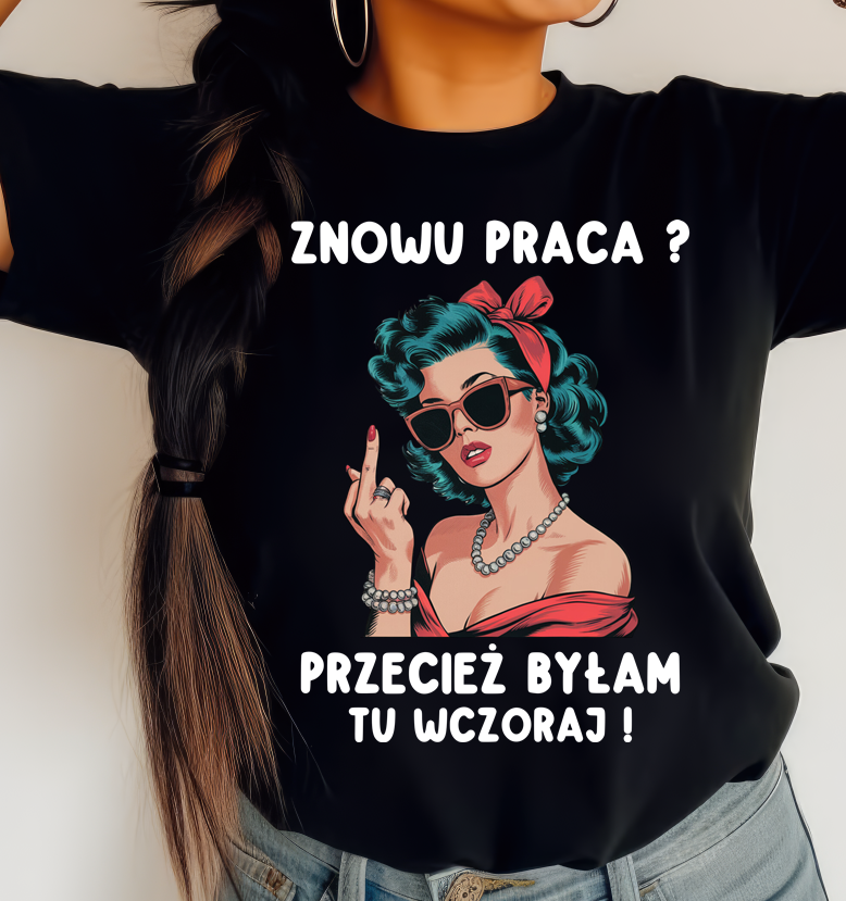 Koszulka dla koleżanki z pracy - znowu praca przecież była tu wczoraj