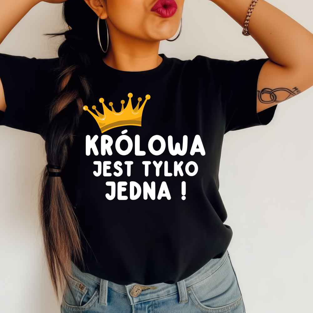 KRÓLOWA JEST TYLKO JEDNA - damska koszulka na prezent