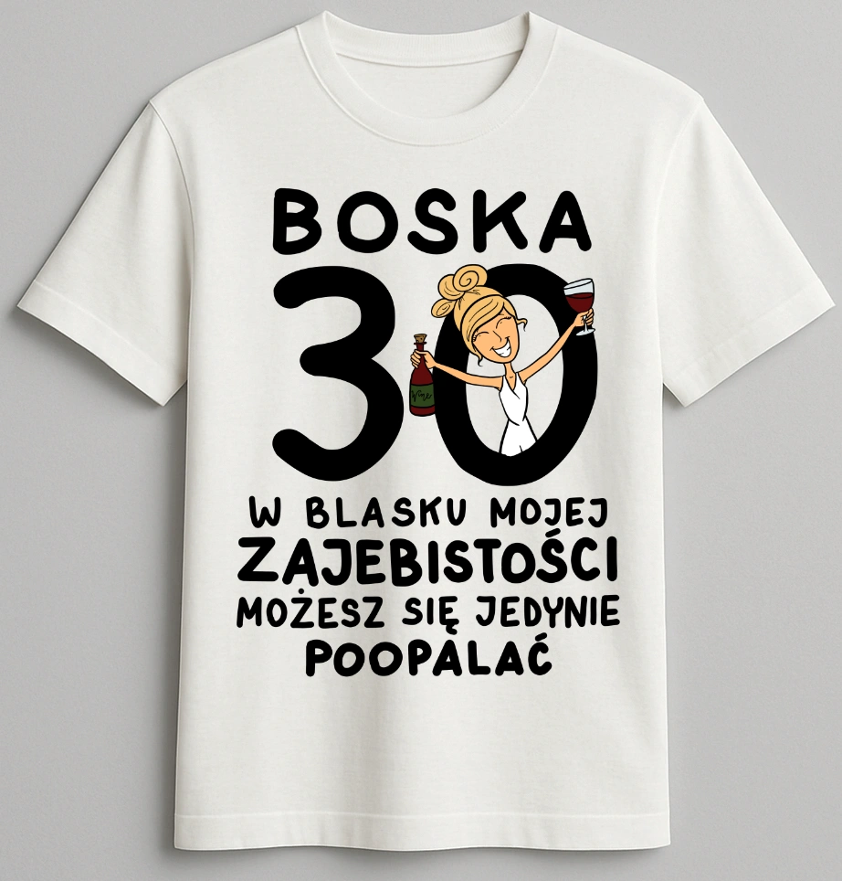 Koszulka biała urodzinowa - Boska 30 w blasku mojej zajebistości możesz się jedynie poopalać