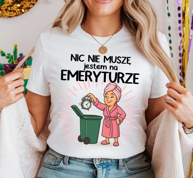 Koszulka dla emerytki - NIC NIE MUSZĘ JESTEM NA EMERYTURZE