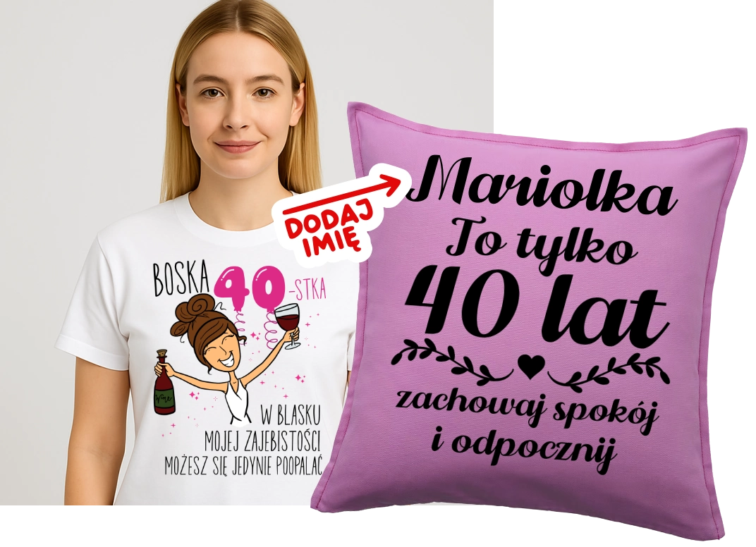 Prezent na 40 urodziny dla koleżanki - koszulka na 40 oraz poduszka z imieniem na 40 urodziny - DLA BRUNETKI