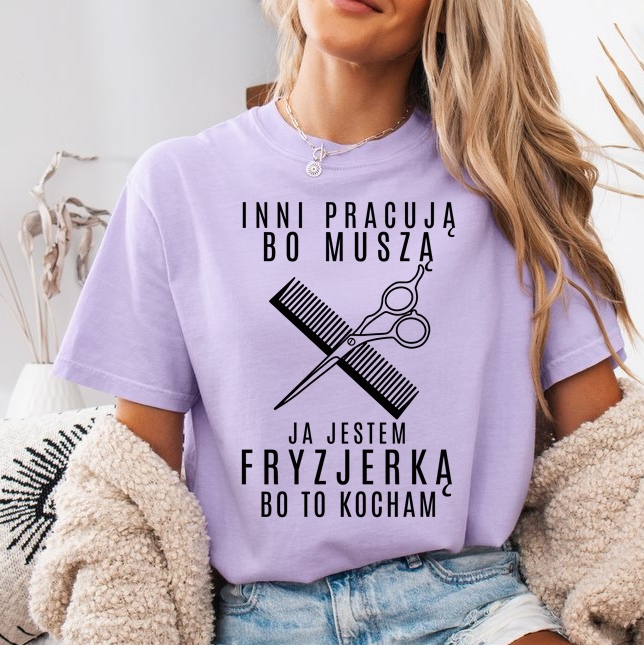 Koszulka dla fryzjerki - inni pracują bo muszą ja jestem fryzjerką