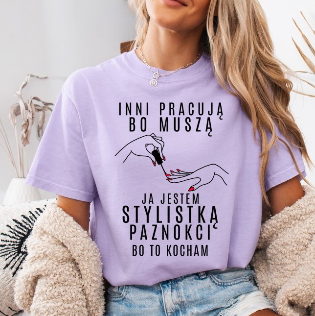 Koszulka dla stylistki paznokci - inni pracują bo muszą ja jestem stylistką paznokci