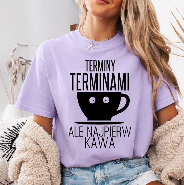 Koszulka dla kawoszki - TERMINY TERMINAMY ALE NAJPIERW KAWA