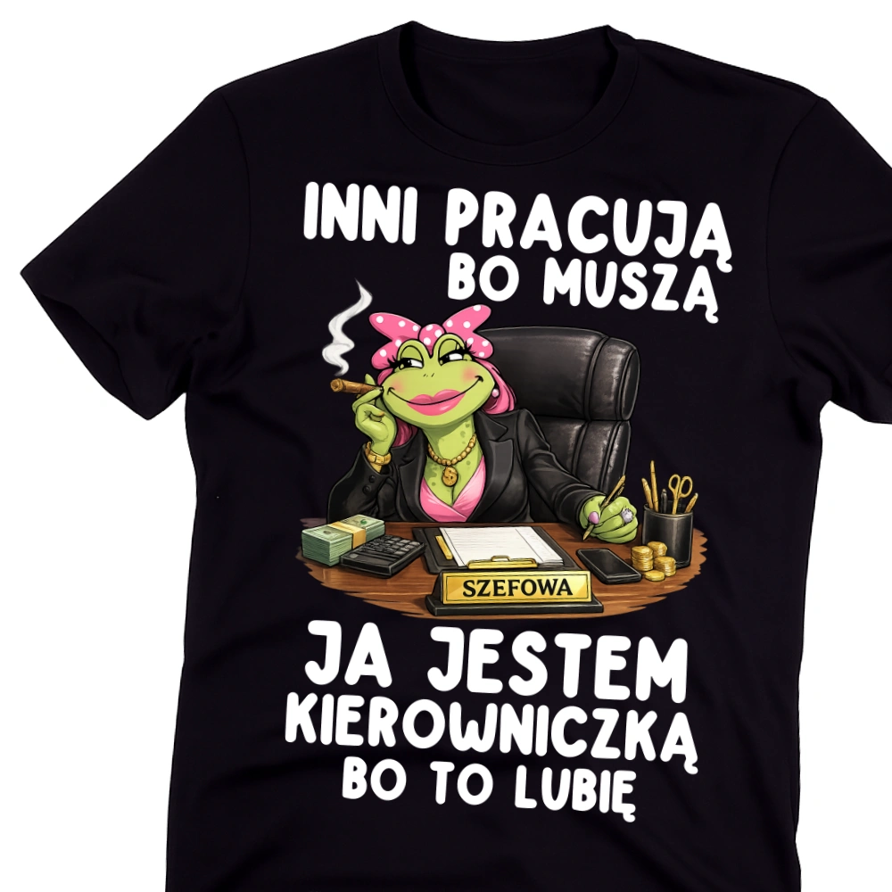 Koszulka dla kierowniczki - INNI PRACUJĄ BO MUSZĄ JA JESTEM KIEROWNICZKĄ