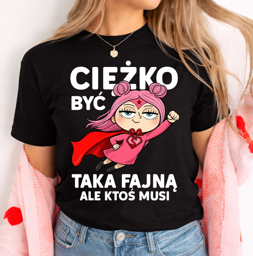 Koszulka na prezent dla koleżanki, prezent na Dzień Kobiet - CIĘŻKO BYĆ TAKĄ FAJNĄ ALE KTO MUSI
