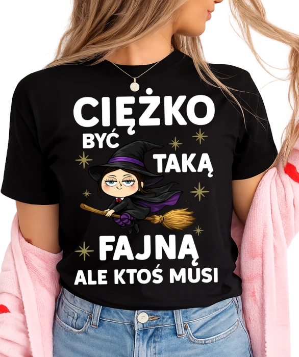 Damska koszulka CIĘŻKO BYĆ TAKĄ FAJNĄ (Z LATAJĄCĄ CZAROWNICĄ)