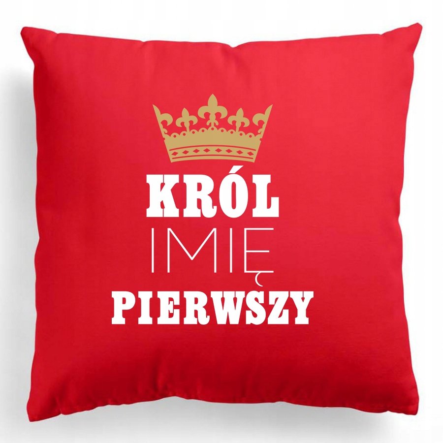 Poduszka 40x40cm Król JEGO IMIĘ Pierwszy Korona Miłość Walentynki Wzory