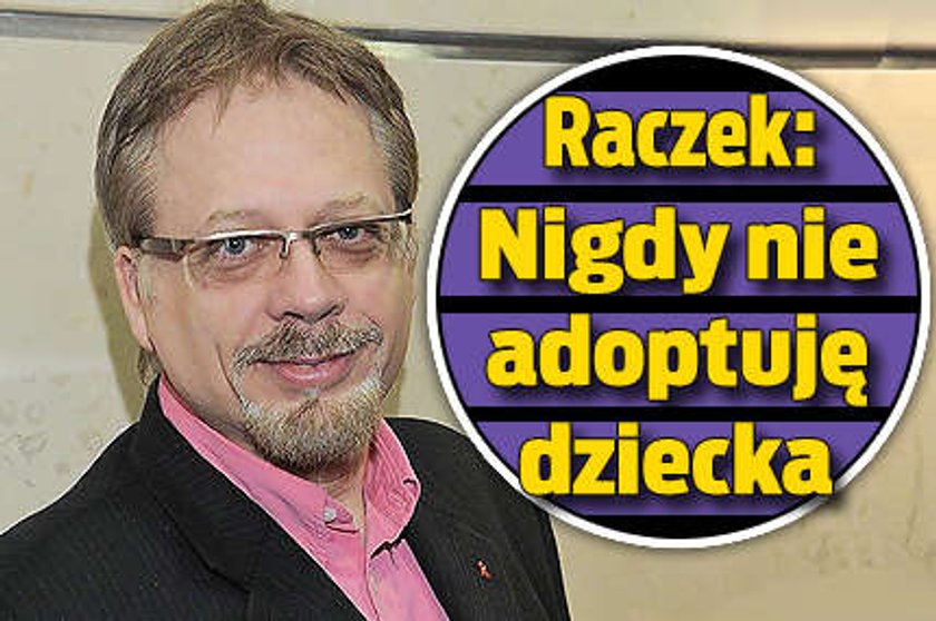 Raczek: Nigdy nie adoptuję dziecka!