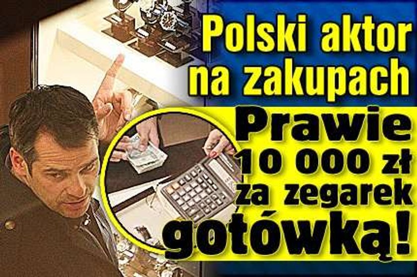 Polski aktor na zakupach. Prawie 10 000 za zegarek gotówką!