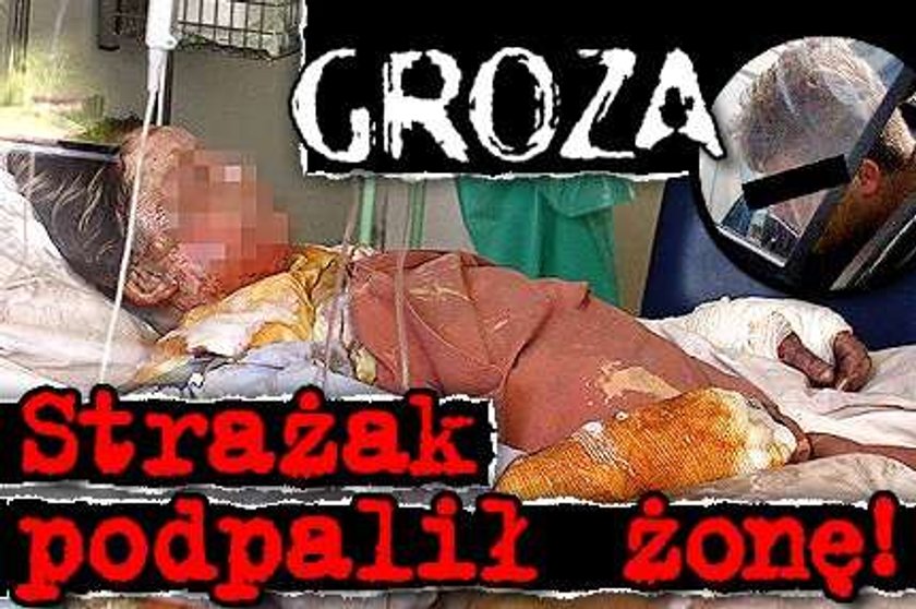 Groza! Strażak spalił żonę!