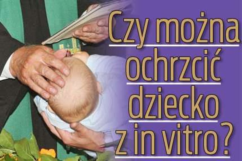 Czy można ochrzcić dziecko z in vitro?