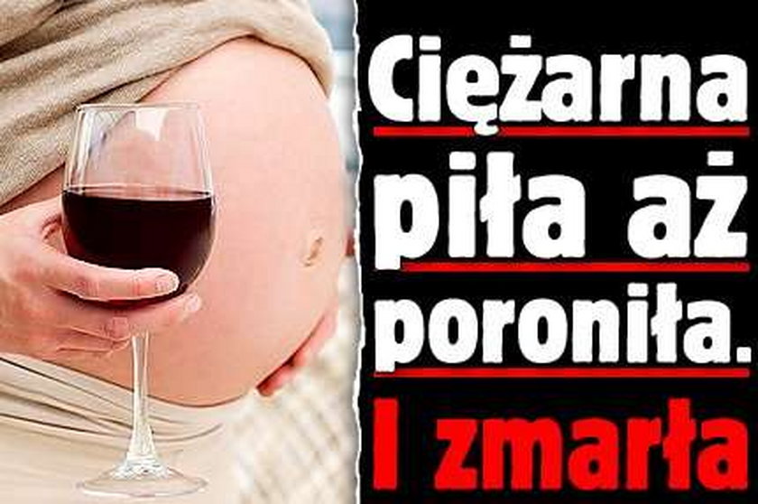 Ciężarna piła aż poroniła. I zmarła