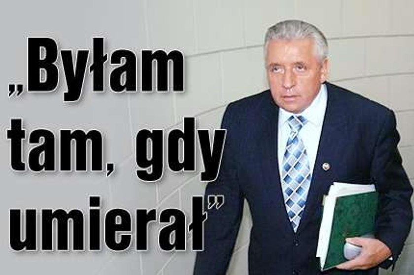 "Byłam tam, gdy umierał"