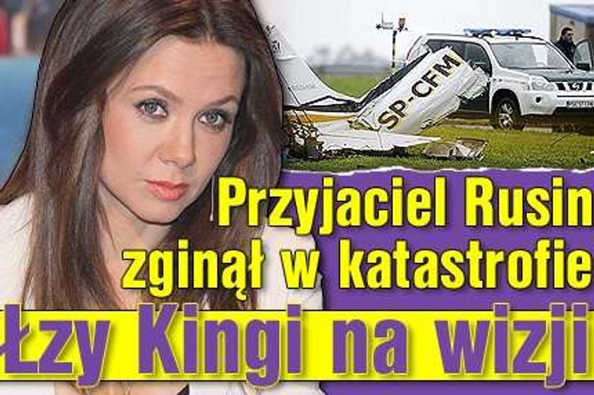 Przyjaciel Rusin zginął w katastrofie. Łzy Kingi na wizji