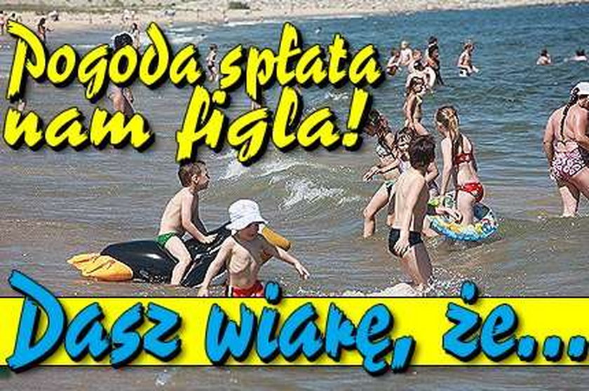 Pogoda spłata nam figla! Dasz wiarę, że...