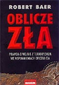 Oblicze zła. Prawda o wojnie z terroryzmem we wspomnieniach oficera CIA