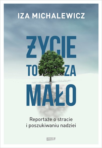  Iza Michalewicz "Życie to za mało. Reportaże o stracie i poszukiwaniu nadziei": okładka książki 