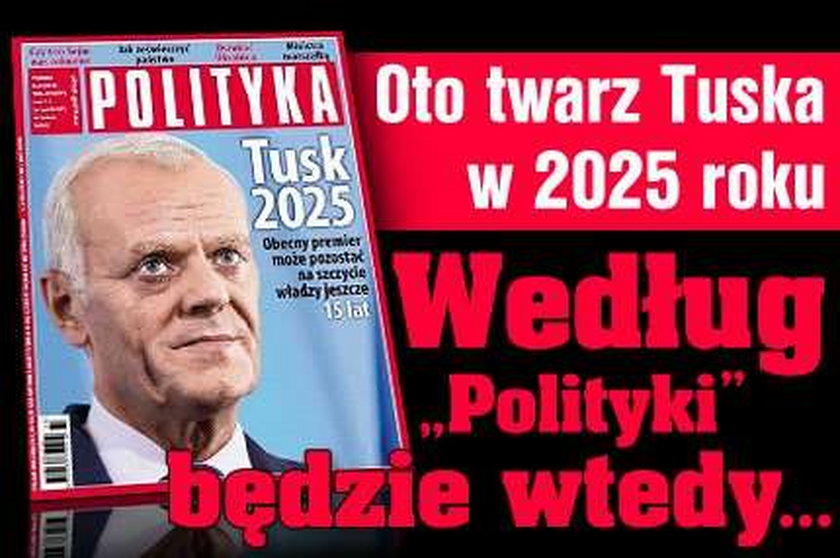 Oto twarz Tuska w 2025 roku. Według "Polityki" będzie wtedy...